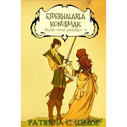 Ejderhalarla Konuşmak - Büyülü Orman Günlükleri 4 - Patricia C. Wrede - Mızıka Yayınları