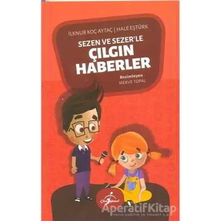 Sezen ve Sezerle Çılgın Haberler 3 - İlknur Koç Aytaç - Çocuk Gezegeni