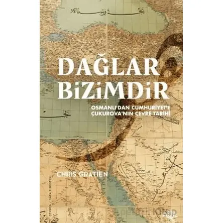 Dağlar Bizimdir –Osmanlı’dan Cumhuriyet’e Çukurova’nın Çevre Tarihi– - Chris Gratien - Fol Kitap