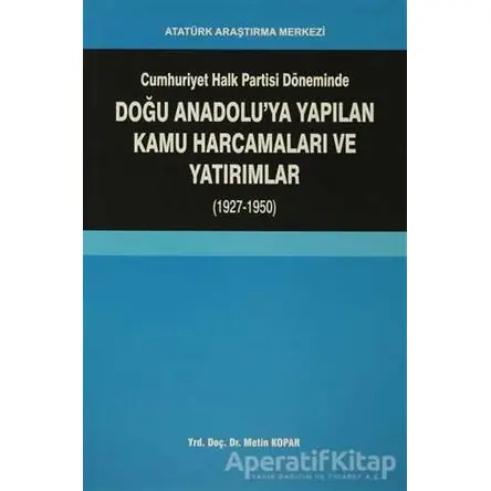 Cumhuriyet Halk Partisi Döneminde Doğu Anadoluya Yapılan Kamu Harcamaları ve Yatırımlar (1927-1950)