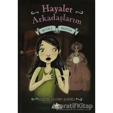 Mutsuz Medyum - Hayalet Arkadaşlarım 3 - Elizabeth Cody Kimmel - Pegasus Çocuk Yayınları