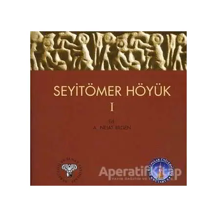 Seyitömer Höyük 1 - A. Nejat Bilgen - Arkeoloji ve Sanat Yayınları