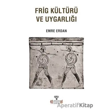 Frig Kültürü ve Uygarlığı - Emre Erdan - Arkeoloji ve Sanat Yayınları