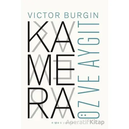 Kamera: Öz ve Aygıt - Victor Burgin - Espas Kuram Sanat Yayınları