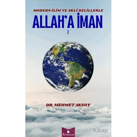 Modern İlim ve Akli Delillerle Allah’a İman - Mehmet Aksoy - Serencam Yayınevi