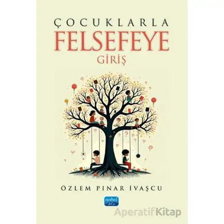 Çocuklarla Felsefeye Giriş - Özlem Pınar İvaşcu - Nobel Akademik Yayıncılık