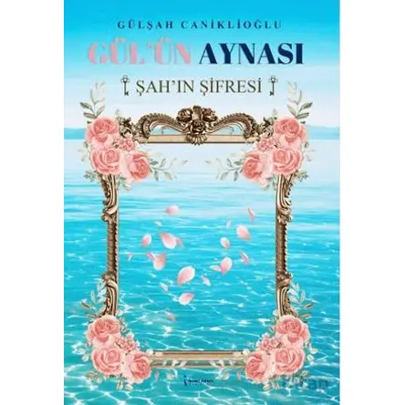 Gül’ün Aynası Şah’ın Şifresi - Gülşah Caniklioğlu - İkinci Adam Yayınları