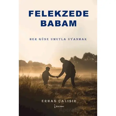 Felekzede Babam - Erhan Çalışır - İkinci Adam Yayınları