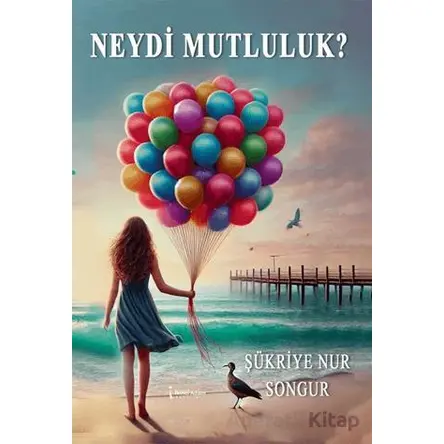 Neydi Mutluluk? - Şükriye Nur Songur - İkinci Adam Yayınları