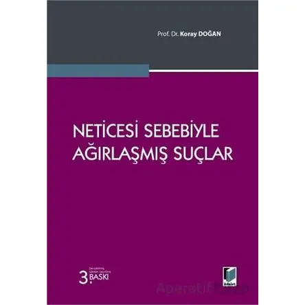 Neticesi Sebebiyle Ağırlaşmış Suçlar - Koray Doğan - Adalet Yayınevi
