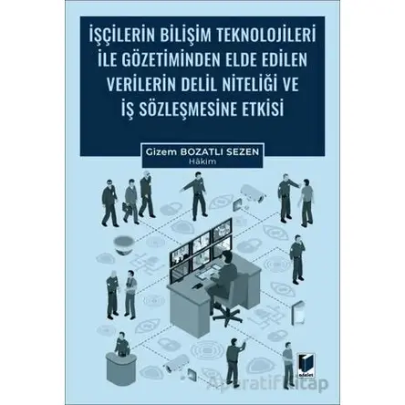 İşçilerin Bilişim Teknolojileri ile Gözetiminden Elde Edilen Verilerin Delil Niteliği ve İş Sözleşme