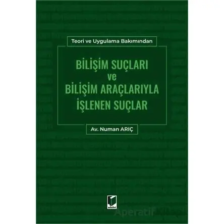 Bilişim Suçları ve Bilişim Araçlarıyla İşlenen Suçlar - Numan Arıç - Adalet Yayınevi