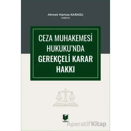 Ceza Muhakemesi Hukukunda Gerekçeli Karar Hakkı - Ahmet Hamza Karasu - Adalet Yayınevi