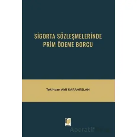 Sigorta Sözleşmelerinde Prim Ödeme Borcu - Tekincan Akif Karaarslan - Adalet Yayınevi