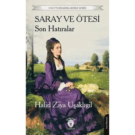 Saray ve Ötesi Son Hatıralar - Halid Ziya Uşaklıgil - Dorlion Yayınları