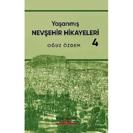 Yaşanmış Nevşehir Hikayeleri - 4 - Oğuz Özdem - Kitapmatik Yayınları