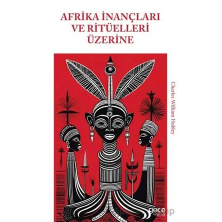Afrika İnançları ve Ritüelleri Üzerine - Charles William Hobley - Gece Kitaplığı
