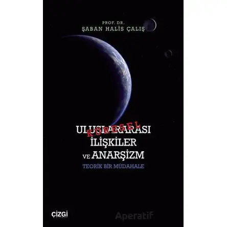 Küresel Uluslararası İlişkiler ve Anarşizm - Şaban Halis Çalış - Çizgi Kitabevi Yayınları