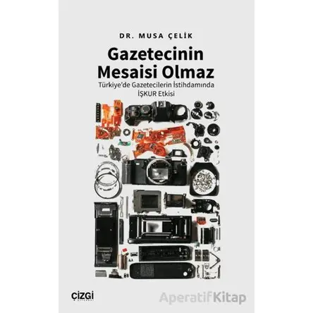Gazetecinin Mesaisi Olmaz - Musa Çelik - Çizgi Kitabevi Yayınları