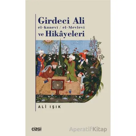 Girdeci Ali el-Konevi / el-Mevlevi ve Hikayeleri - Ali Işık - Çizgi Kitabevi Yayınları