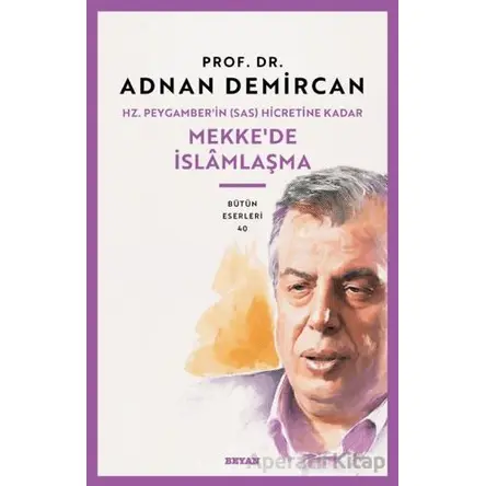 Hz. Peygamberin (SAS) Hicretine Kadar Mekkede İslamlaşma - Adnan Demircan - Beyan Yayınları