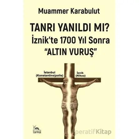 Tanrı Yanıldı mı?/ İznikte 1700 Yıl Sonra Altın Vuruş - Muammer Karabulut - Sarmal Kitabevi