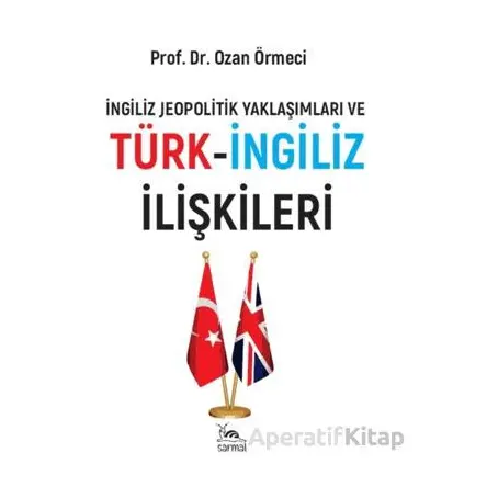Türk-İngiliz İlişkileri - Ozan Örmeci - Sarmal Kitabevi