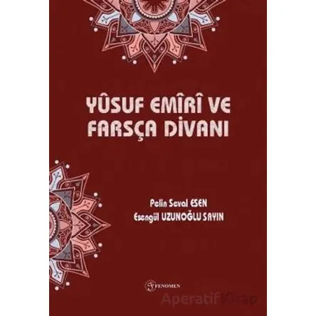 Yusuf Emiri ve Farsça Divanı - Esengül Uzunoğlu Sayın - Fenomen Yayıncılık