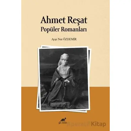 Ahmet Reşat Popüler Romanları - Ayşe Nur Özdemir - Paradigma Akademi Yayınları