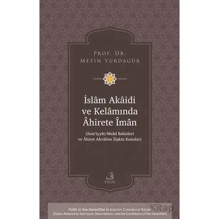 İslâm Akâidi ve Kelâmında Âhirete Îmân -Sem‘iyyât/Meâd Bahisleri ve Âhiret Ahvâline İlişkin Konular