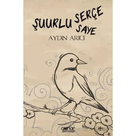 Şuurlu Serçe Şuurun Sâyesi - Aydın Arıcı - Gülnar Yayınları