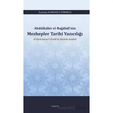 Abdülkâhir el-Bağdâdî’nin Mezhepler Tarihi Yazıcılığı el-Fark beyne’l-Fırak’ın Söylem Analizi