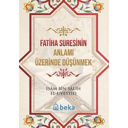Fatiha Suresinin Anlamı Üzerinde Düşünmek - İsam Bin Salih El Uveyyid - Beka Yayınları