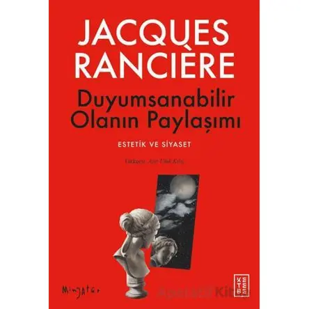 Duyumsanabilir Olanın Paylaşımı - Jacques Ranciere - Ketebe Yayınları