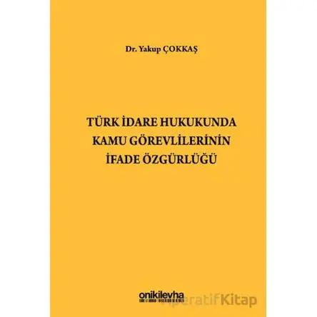 Türk İdare Hukukunda Kamu Görevlilerinin İfade Özgürlüğü - Yakup Çokkaş - On İki Levha Yayınları