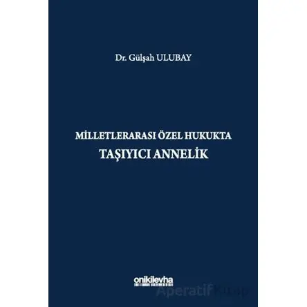 Milletlerarası Özel Hukukta Taşıyıcı Annelik - Gülşah Ulubay - On İki Levha Yayınları