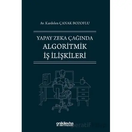 Yapay Zeka Çağında Algoritmik İş İlişkileri - Kardelen Çanak Bozoflu - On İki Levha Yayınları