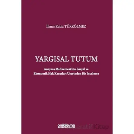 Yargısal Tutum - Anayasa Mahkemesinin Sosyal ve Ekonomik Hak Kararları Üzerinden Bir İnceleme