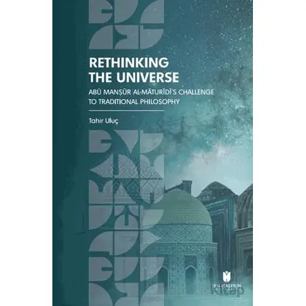 Rethinking the Universe: Abu Man?ur Al-Maturidi’s Challenge To Traditional Philosophy