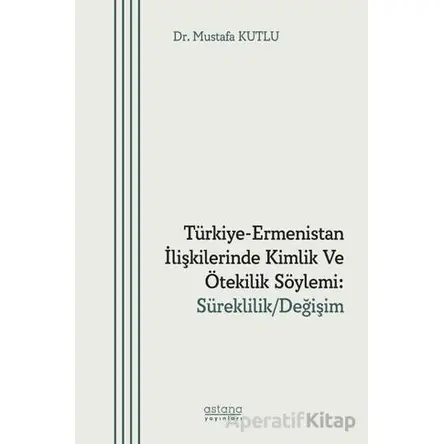 Türkiye-Ermenistan İlişkilerinde Kimlik ve Ötekilik Söylemi: Süreklilik/ Değişim