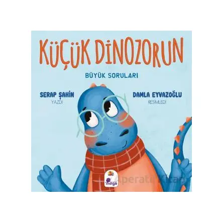 Küçük Dinozorun Büyük Soruları - Serap Şahin - İndigo Çocuk