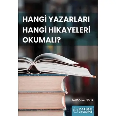Hangi Yazarları Hangi Hikayeleri Okumalı? - Latif Onur Uğur - Palme Yayıncılık
