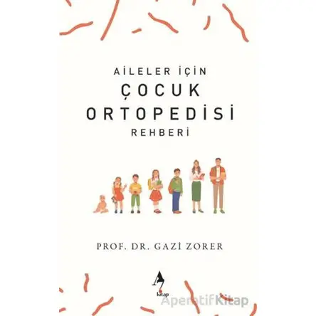 Aileler İçin Çocuk Ortopedisi Rehberi - Gazi Zorer - A7 Kitap