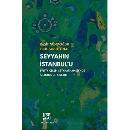 Seyyahın İstanbulu/ Evliya Çelebinin Seyahatnamesinde İstanbulun Sırları