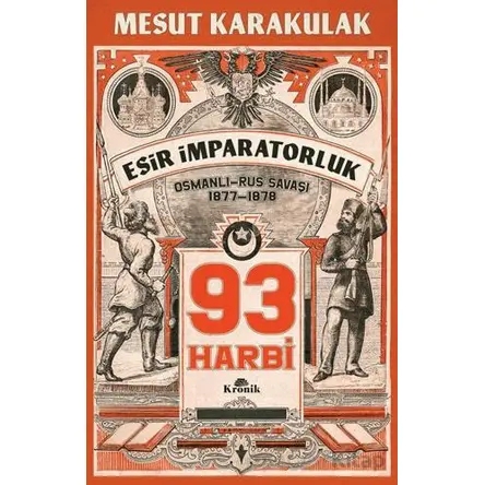 93 Harbi: 1877-1878 Osmanlı-Rus Savaşı - Mesut Karakulak - Kronik Kitap