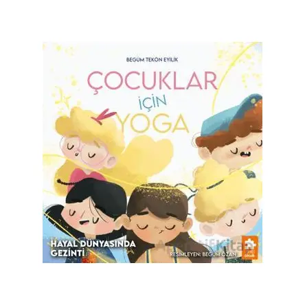 Çocuklar İçin Yoga - Hayal Dünyasında Gezinti - Begüm Tekön Eyilik - Eksik Parça Yayınları