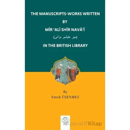 The Manuscripts-Works Written By Mir ‘Ali Shir Nava’i - Emek Üşenmez - Post Yayınevi