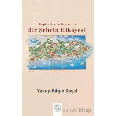 Kapitalizmin Kıyısında Bir Şehrin Hikayesi - Yakup Bilgin Koçal - Post Yayınevi
