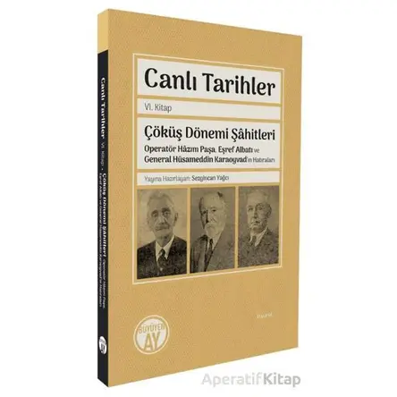 Canlı Tarihler Altıncı Kitap/ Çöküş Dönemi Şâhitleri-Operatör Hâzım Paşa, Eşref Albatı ve General Hü