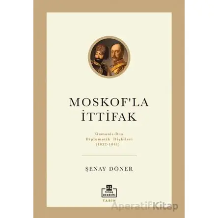 Moskofla İttifak/ Osmanlı – Rus Diplomatik İlişkileri - Şenay Döner - Timaş Akademi